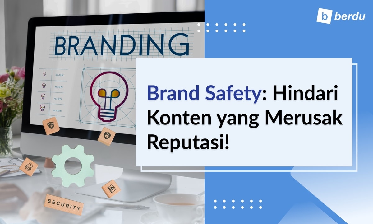 Brand Safety: Konten-Konten yang Sebaiknya Dihindari untuk Jaga Reputasi Brand Safety: Konten-Konten yang Sebaiknya Dihindari untuk Jaga Reputasi