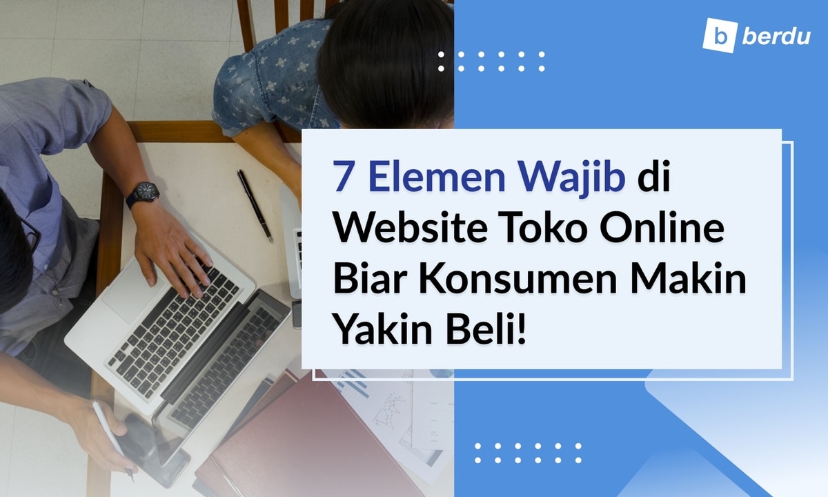 7 Hal yang Harus Ada di Website Online Shop Anda agar Konsumen Yakin Beli 7 Hal yang Harus Ada di Website Online Shop Anda agar Konsumen Yakin Beli