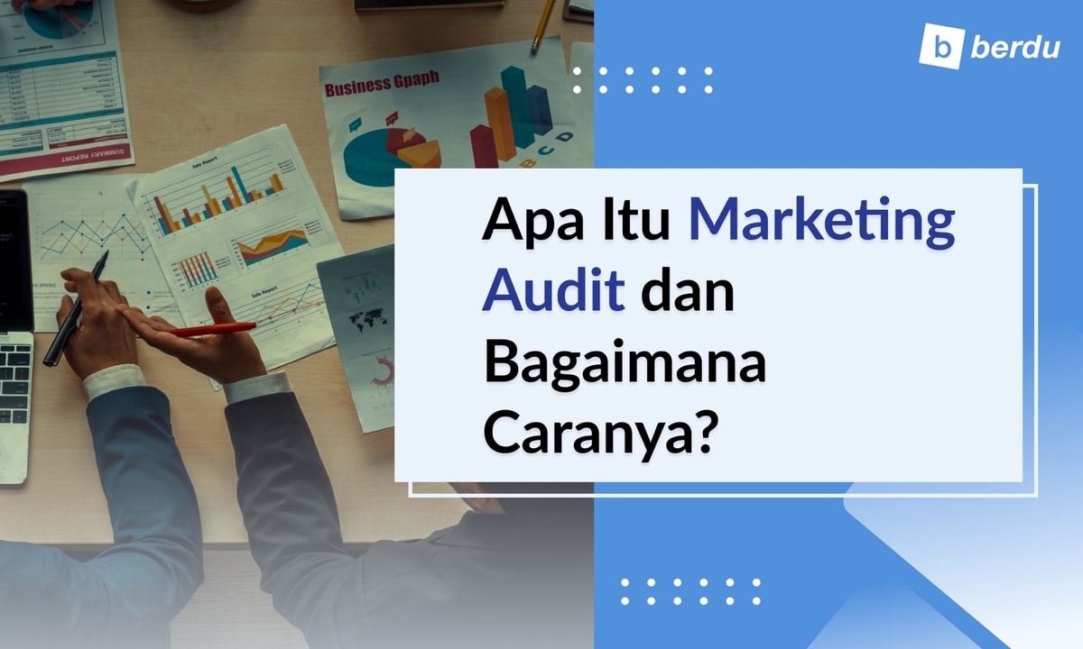 Apa Itu Marketing Audit dan Bagaimana Caranya Apa Itu Marketing Audit dan Bagaimana Caranya