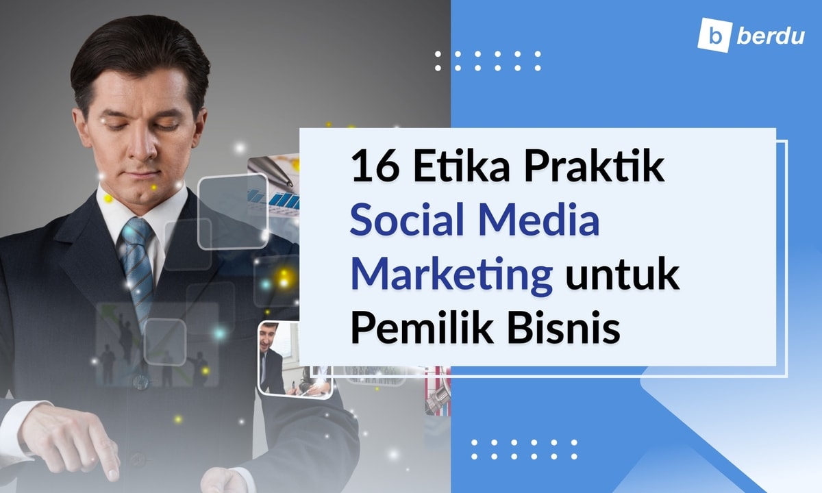 16 Etika Praktik Social Media Marketing untuk Pemilik Bisnis 16 Etika Praktik Social Media Marketing untuk Pemilik Bisnis