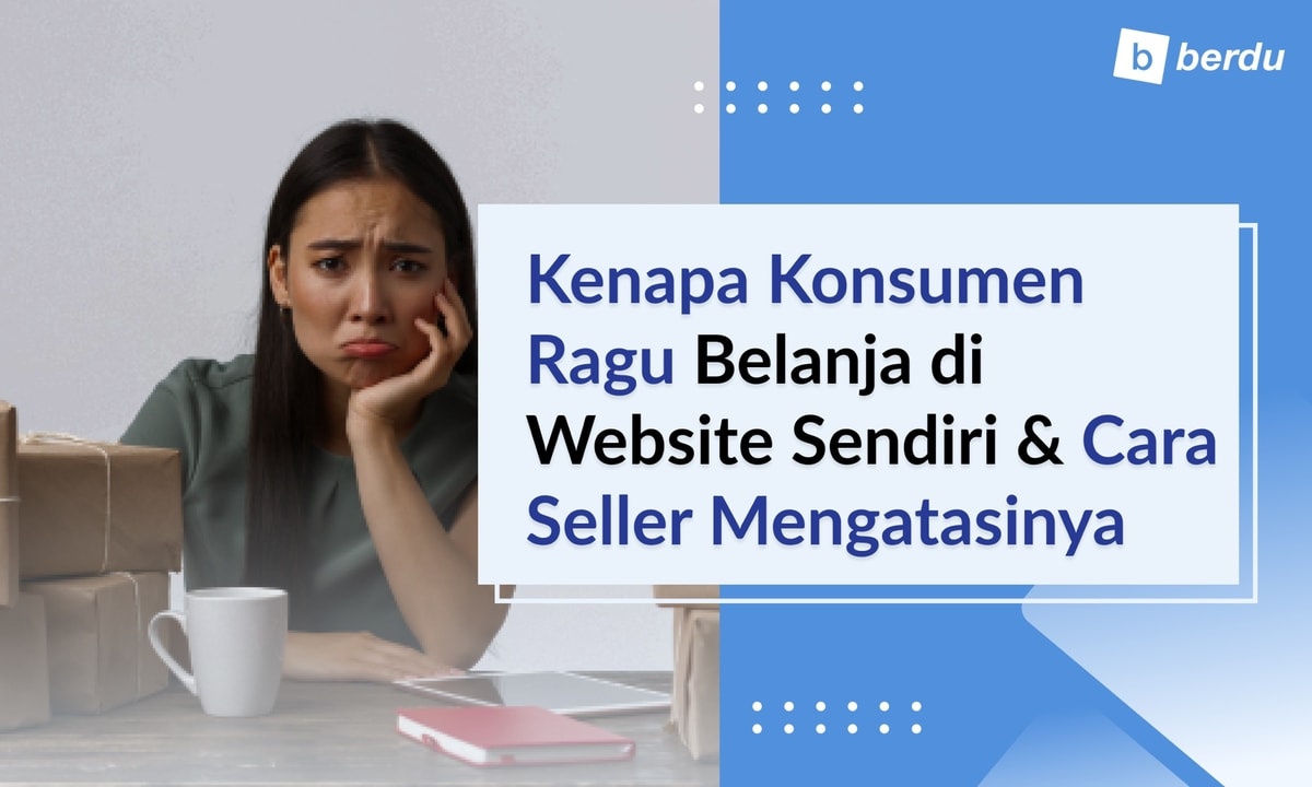 Kenapa Konsumen Ragu Belanja di Website Online Shop dan Bagaimana Seller Mengatasinya Kenapa Konsumen Ragu Belanja di Website Online Shop dan Bagaimana Seller Mengatasinya