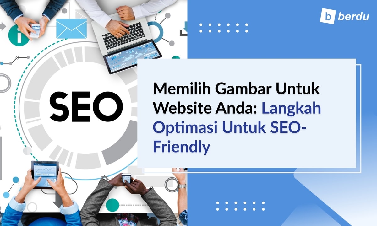 Memilih Gambar untuk Website Anda: Langkah Optimasi untuk Seo-Friendly Memilih Gambar untuk Website Anda: Langkah Optimasi untuk Seo-Friendly