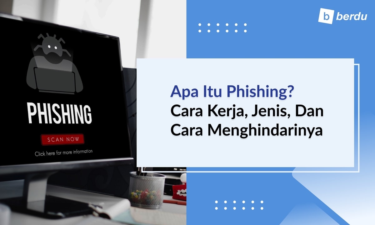 Apa Itu Phishing? Cara Kerja, Jenis, dan Cara Menghindarinya Apa Itu Phishing? Cara Kerja, Jenis, dan Cara Menghindarinya