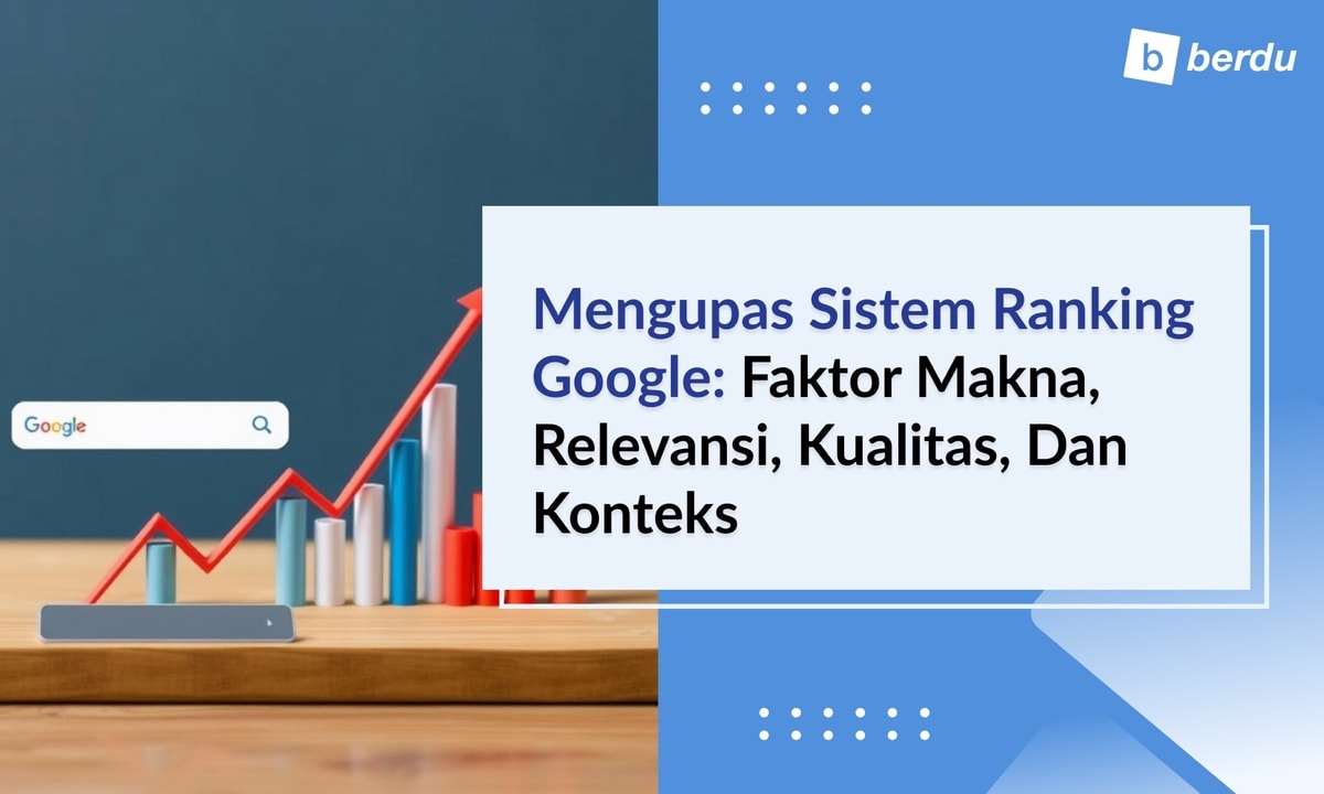 Mengupas Sistem Ranking Google: Faktor Makna, Relevansi, Kualitas, dan Konteks Mengupas Sistem Ranking Google: Faktor Makna, Relevansi, Kualitas, dan Konteks