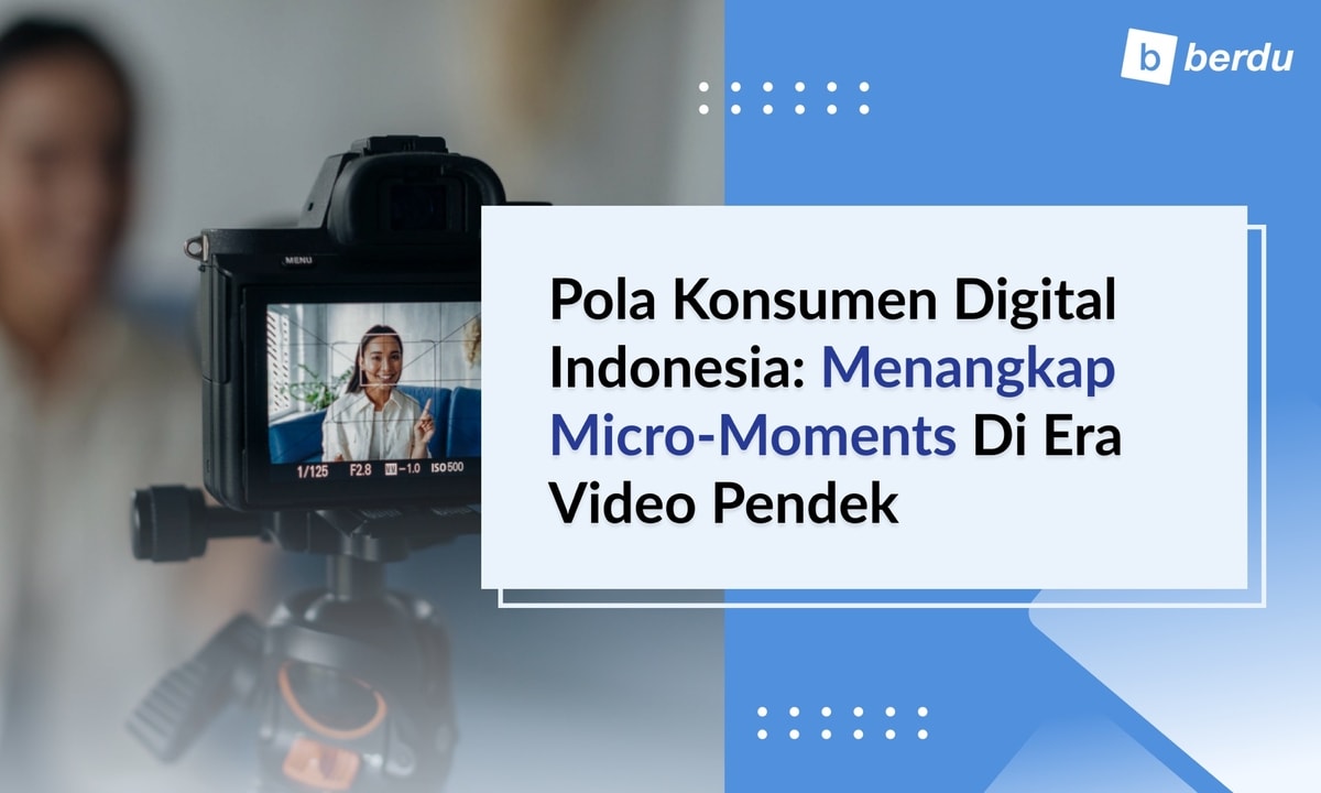 Pola Konsumen Digital Indonesia: Menangkap Micro-moments di Era Video Pendek Pola Konsumen Digital Indonesia: Menangkap Micro-moments di Era Video Pendek