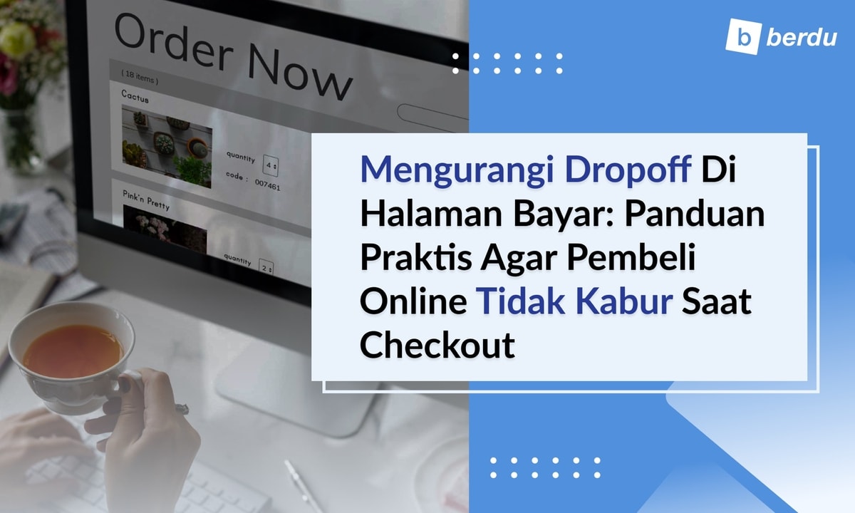 Mengurangi Dropoff di Halaman Bayar: Panduan Praktis agar Pembeli Online Tidak Kabur Saat Checkout Mengurangi Dropoff di Halaman Bayar: Panduan Praktis agar Pembeli Online Tidak Kabur Saat Checkout