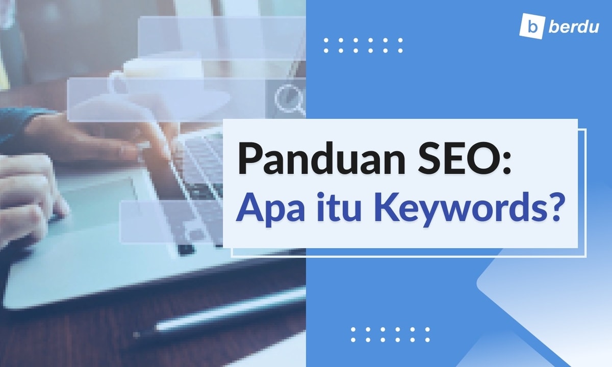 Panduan SEO: Apa Itu Keywords dan Bagaimana Menggunakannya?