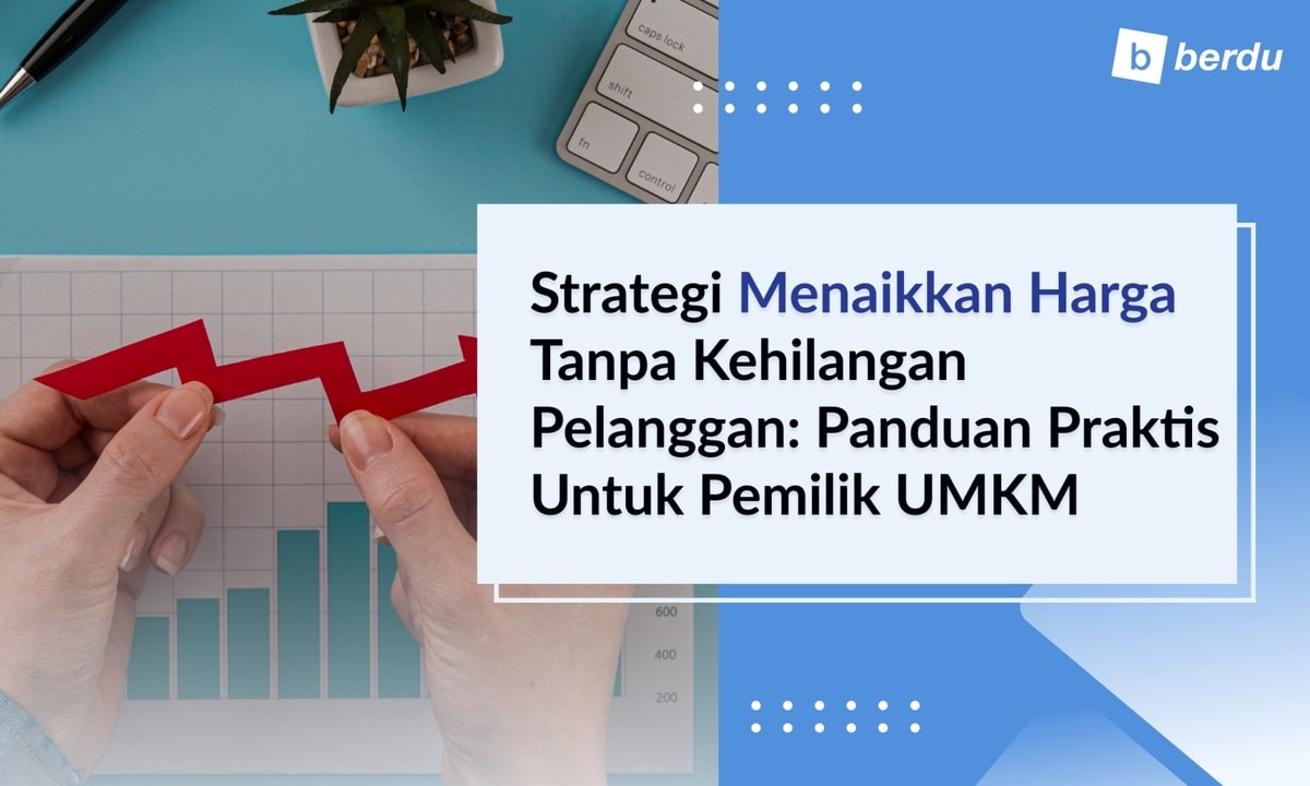Strategi Menaikkan Harga Tanpa Kehilangan Pelanggan: Panduan Praktis untuk Pemilik UMKM Strategi Menaikkan Harga Tanpa Kehilangan Pelanggan: Panduan Praktis untuk Pemilik UMKM