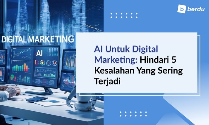 AI untuk Digital Marketing: Hindari 5 Kesalahan yang Sering Terjadi