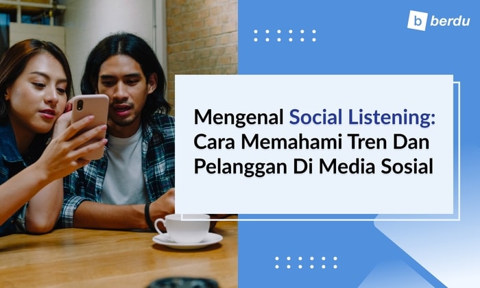 Mengenal Social Listening: Cara Memahami Tren dan Pelanggan di Media Sosial