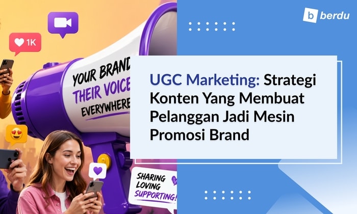 UGC Marketing: Strategi Konten yang Membuat Pelanggan Jadi Mesin Promosi Brand