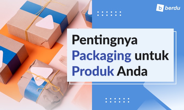 7 Alasan Pentingnya Packaging untuk Produk Anda 7 Alasan Pentingnya Packaging untuk Produk Anda