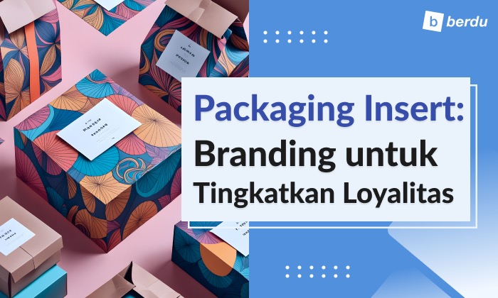 Packaging Inserts: Strategi Branding untuk Tingkatkan Loyalitas Customer Packaging Inserts: Strategi Branding untuk Tingkatkan Loyalitas Customer