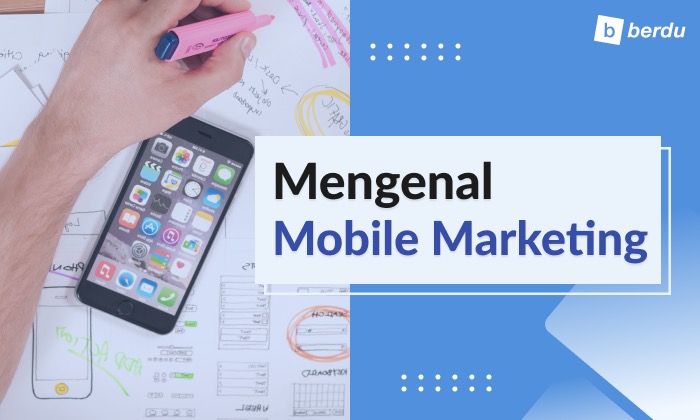 Apa Itu Mobile Marketing? Cara Efektif Menggaet Customer