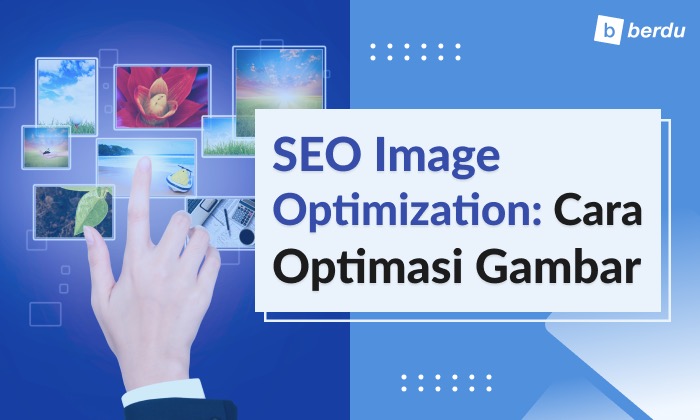 SEO Image Optimization: Ketahui Cara Optimasi Gambar di Website Anda