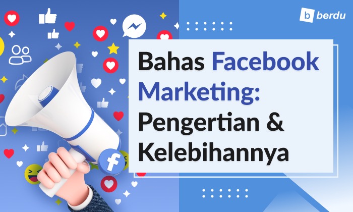 Facebook Marketing: Pengertian dan Kelebihannya untuk Bisnis Anda Facebook Marketing: Pengertian dan Kelebihannya untuk Bisnis Anda