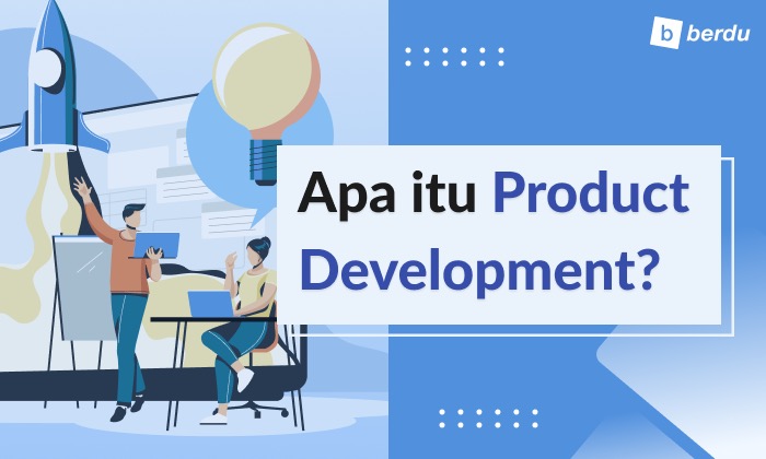 Apa Itu Product Development? Yuk Pelajari 7 Tahapan dalam Prosesnya Apa Itu Product Development? Yuk Pelajari 7 Tahapan dalam Prosesnya