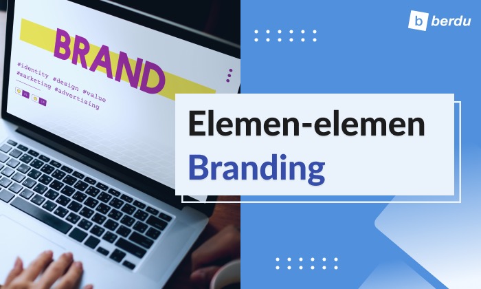 Apa Itu Elemen Branding dan Apa Saja yang Paling Penting?