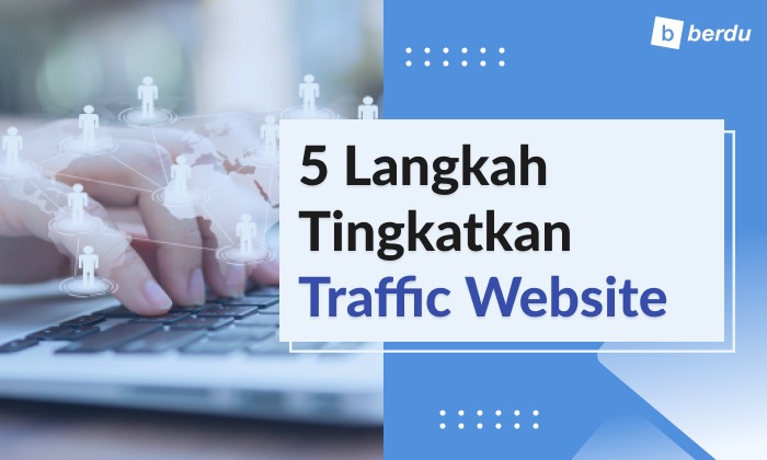 5 Langkah Tingkatkan Traffic ke Website Anda 5 Langkah Tingkatkan Traffic ke Website Anda