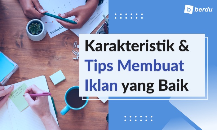 Karakteristik dan Tips Membuat Iklan yang Baik Karakteristik dan Tips Membuat Iklan yang Baik