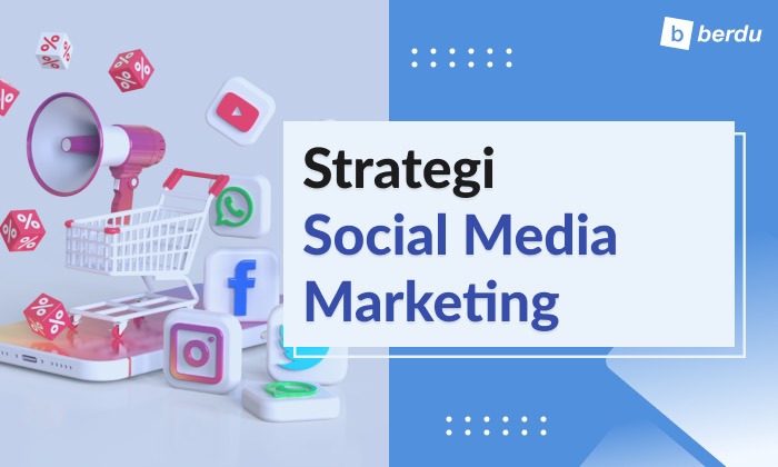 Social Media Marketing: 6 Langkah Buat Strategi dan Cara Mengukurnya Social Media Marketing: 6 Langkah Buat Strategi dan Cara Mengukurnya
